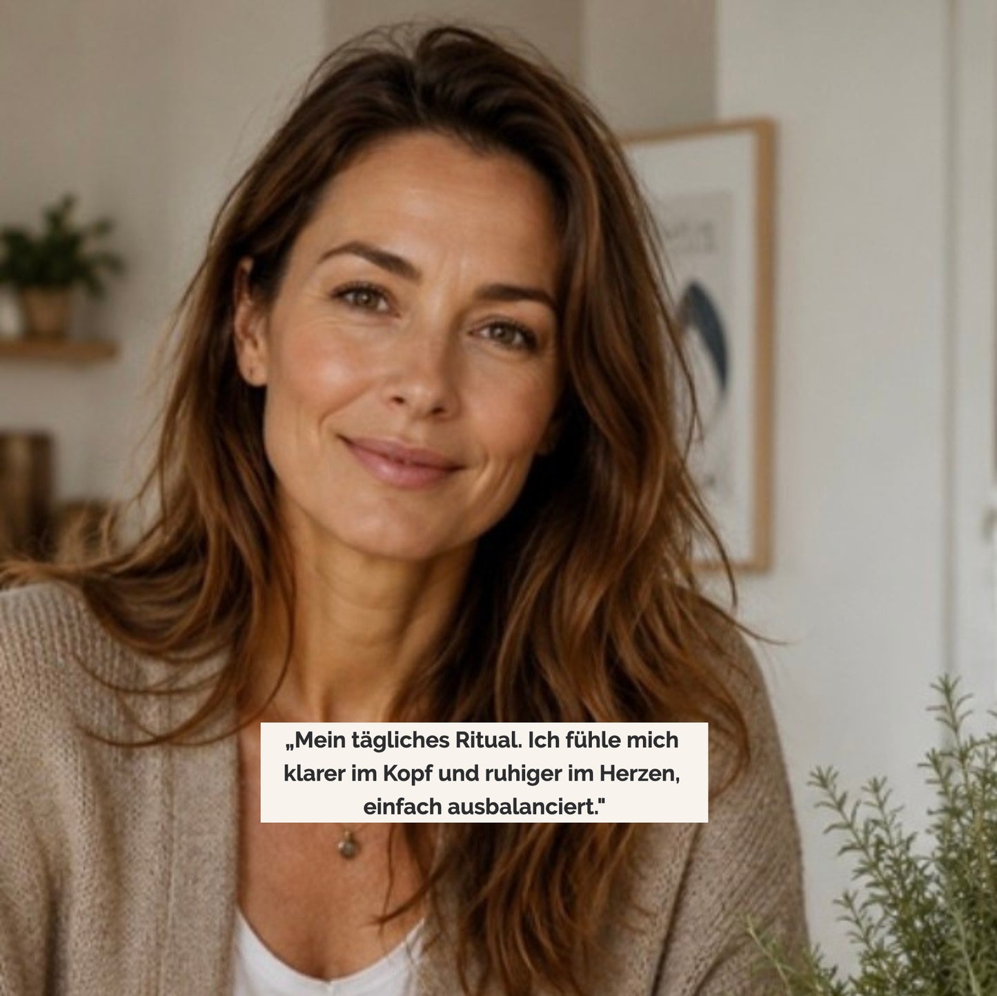 Frau Testimonial: «Mein tägliches Ritual. Ich fühle mich klarer im Kopf und ruhiger im Herzen, einfach ausbalanciert.»