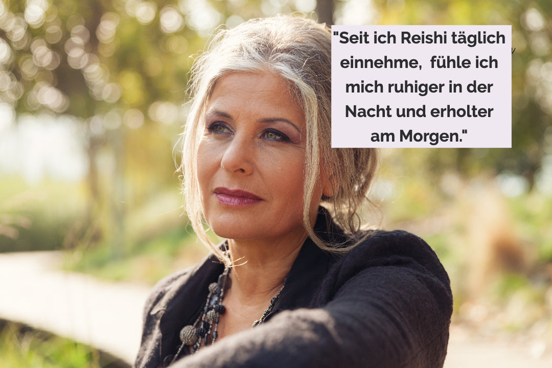 Frau Testimonial. "Seit ich Reishi täglich einnehme,  fühle ich mich ruhiger in der Nacht und erholter am Morgen."